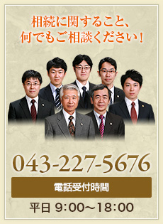 相続に関すること、何でもご相談ください！ 043-227-5676 電話受付時間 平日9：00～17：00